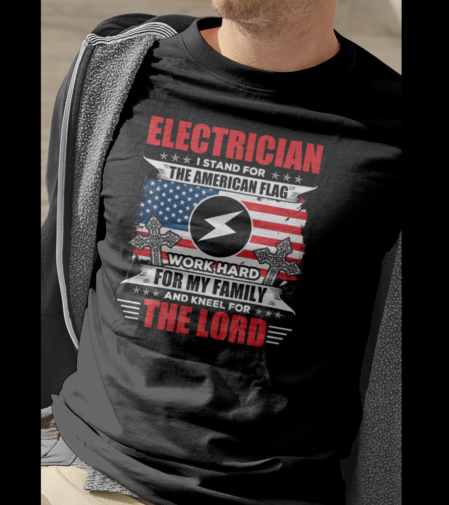 ELECTRICIAN I Stand For The American Flag Work Hard For My Family And Kneel For The Lord T-Shirt
