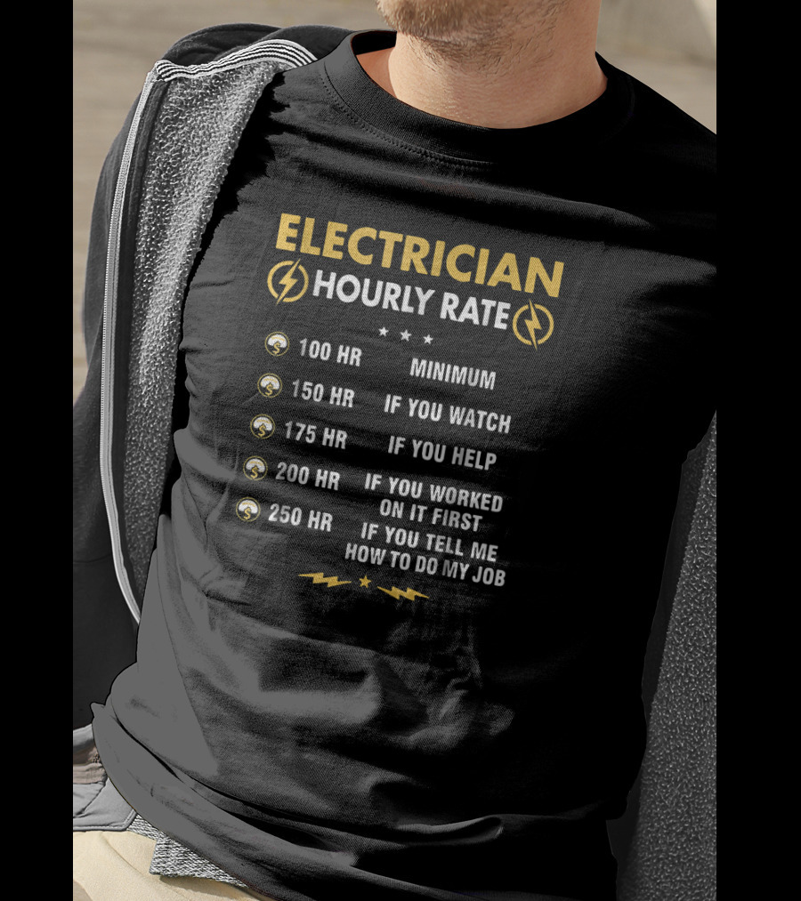 Electrician Hourly Rate Minimum If You Watch Help Worked First Tell Me How To Do My Job T-Shirt