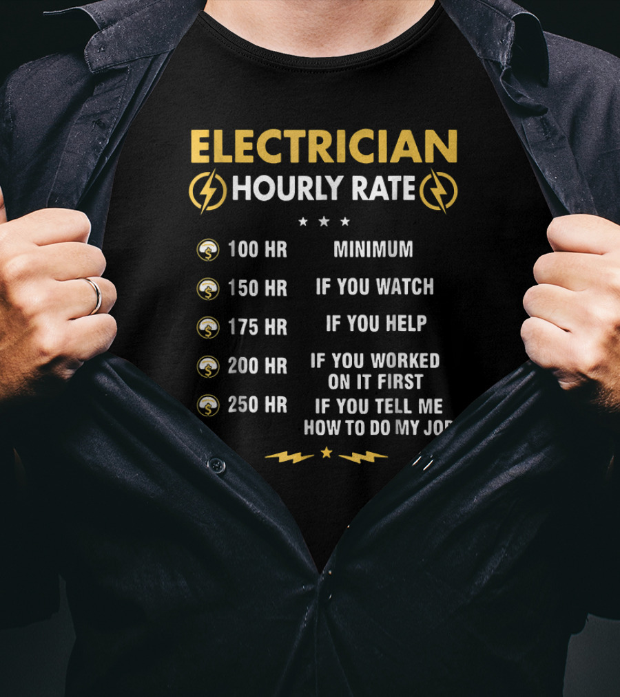 Electrician Hourly Rate Minimum If You Watch Help Worked First Tell Me How To Do My Job T-Shirt