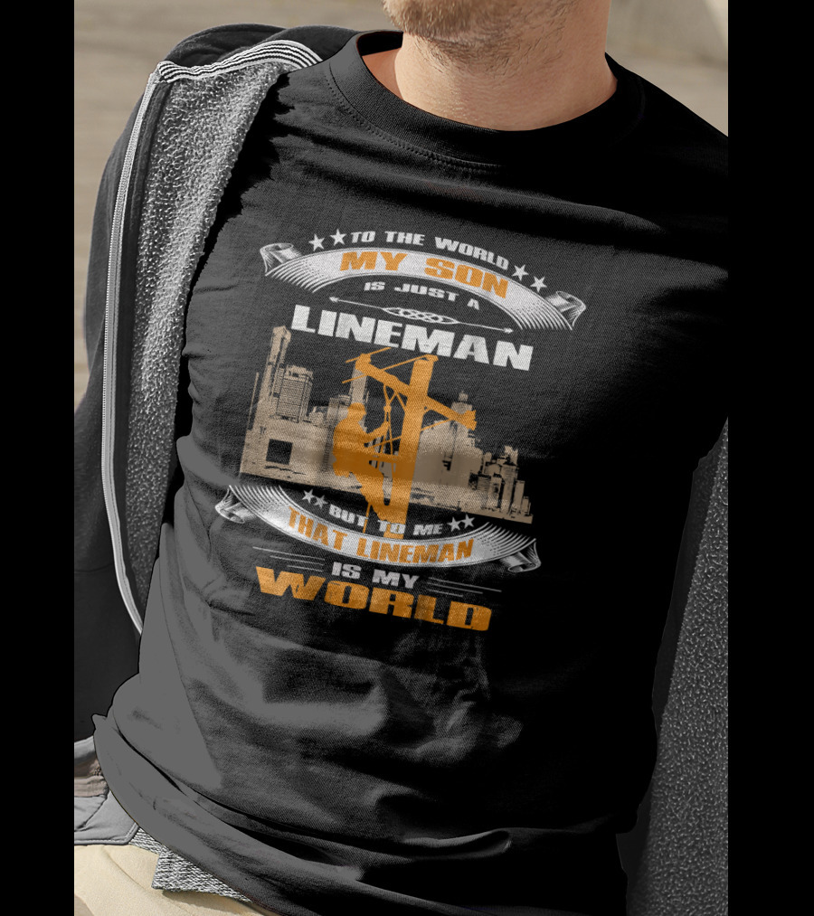 My Son Is Just A Lineman But To Me That Lineman Is My World Electrician Wireman T-Shirt