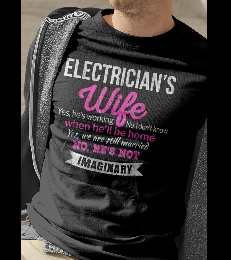 Electrician's Wife Yes He's Working No He's Not Imaginary Funny Wedding T-Shirt