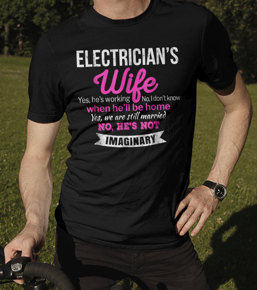 Electrician's Wife Yes He's Working No He's Not Imaginary Funny Wedding T-Shirt
