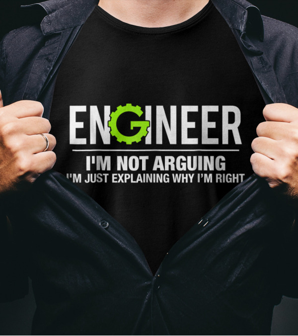 Engineer I'm Not Arguing I'm Just Explaining Why I'm Right Funny Engineering T-Shirt