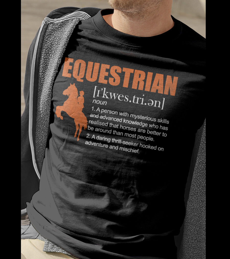 EQUESTRIAN Definition: A Person With Mysterious Skills Realizing Horses Are Better Than Most People; A Daring Thrill-Seeker Hooked On Adventure And Mischief T-Shirt