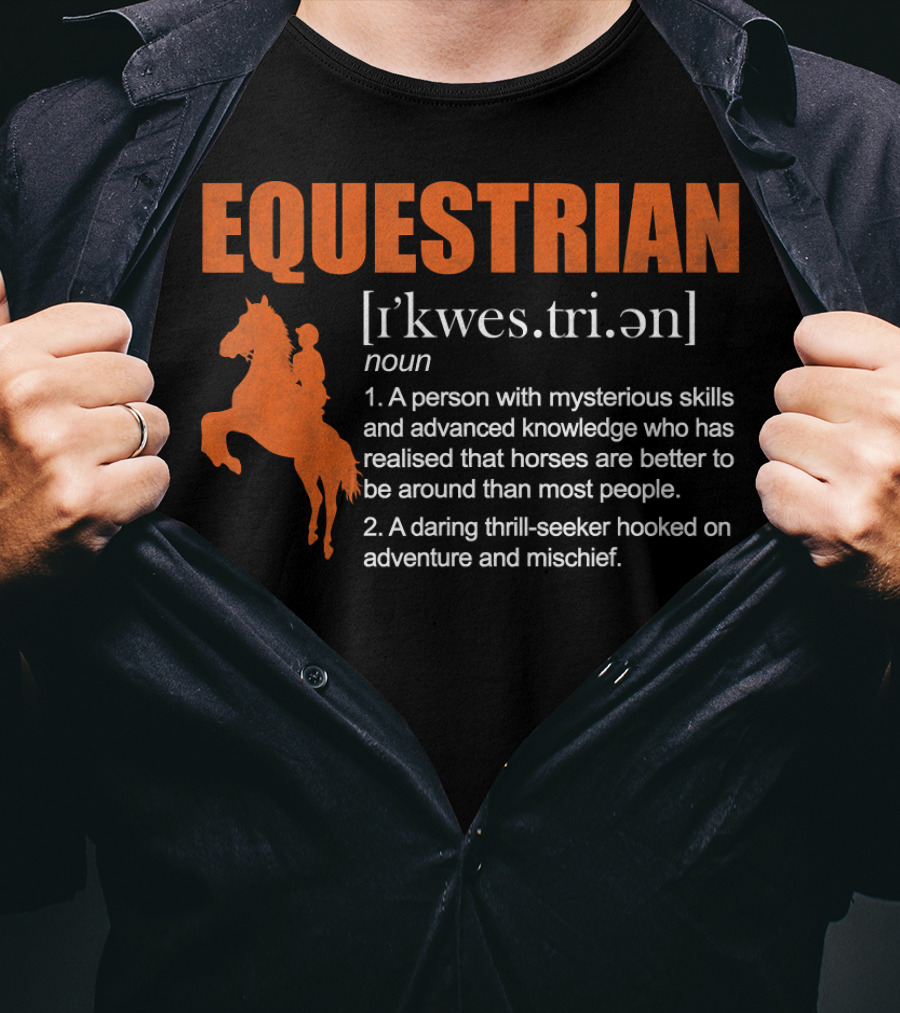 EQUESTRIAN Definition: A Person With Mysterious Skills Realizing Horses Are Better Than Most People; A Daring Thrill-Seeker Hooked On Adventure And Mischief T-Shirt