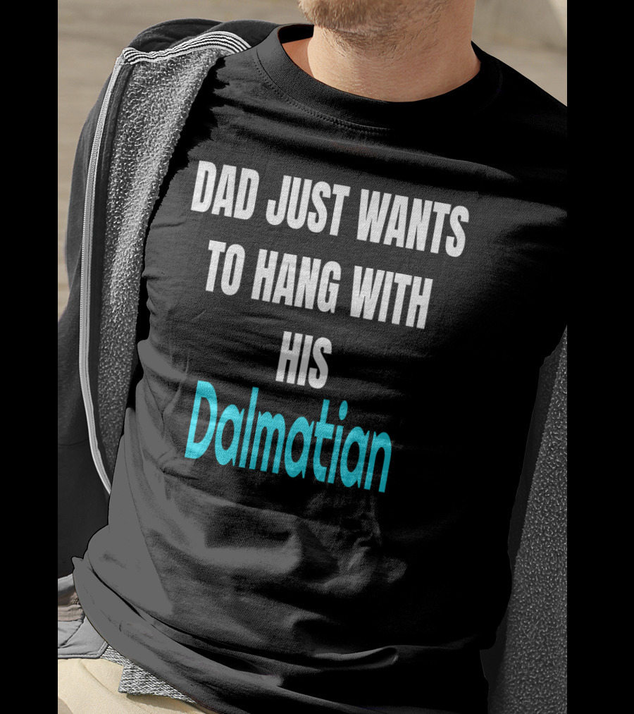 Dad Just Wants To Hang With His Dalmatian Dog Love T-Shirt