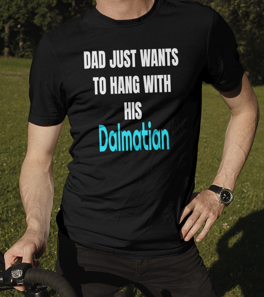 Dad Just Wants To Hang With His Dalmatian Dog Love T-Shirt