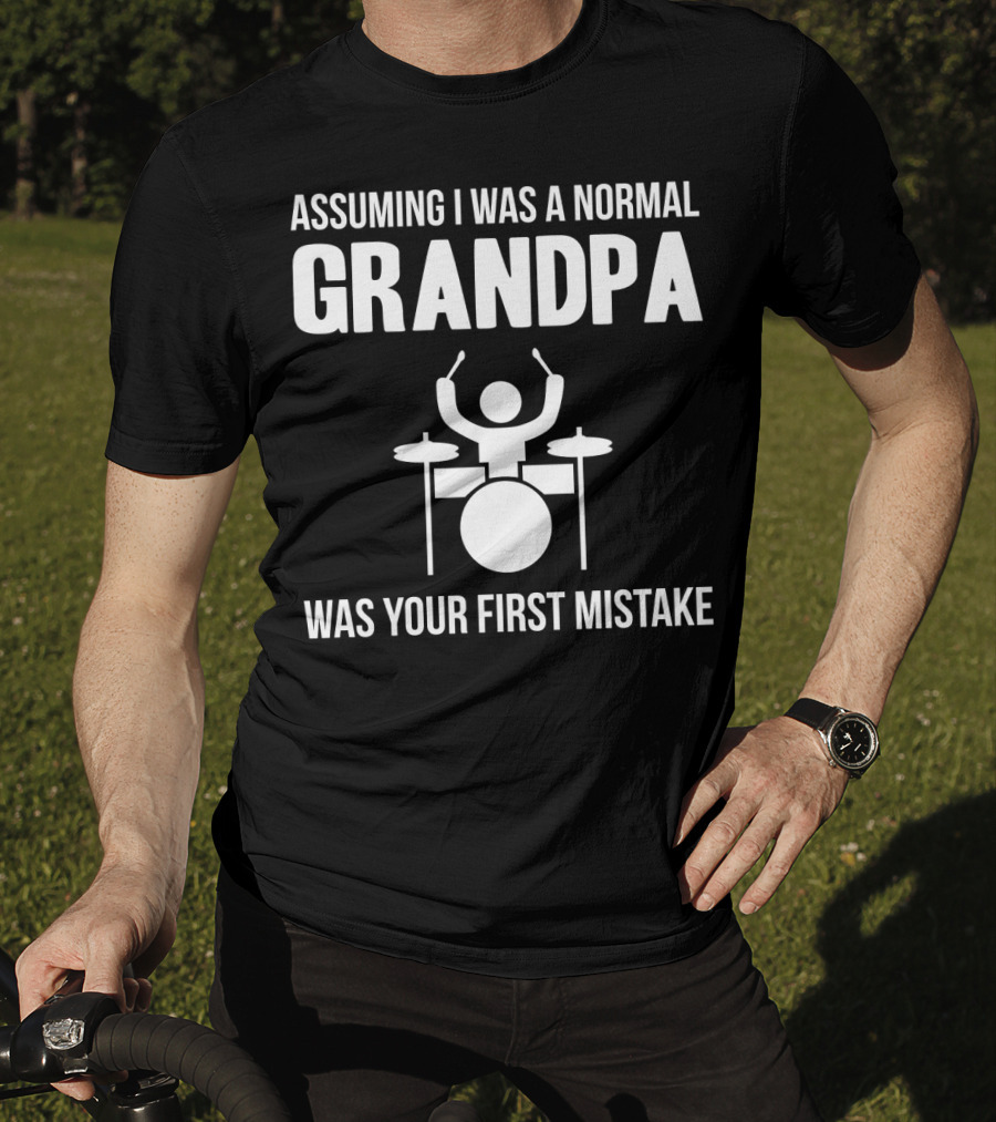 Assuming I Was A Normal Grandpa Was Your First Mistake Drummer T-Shirt