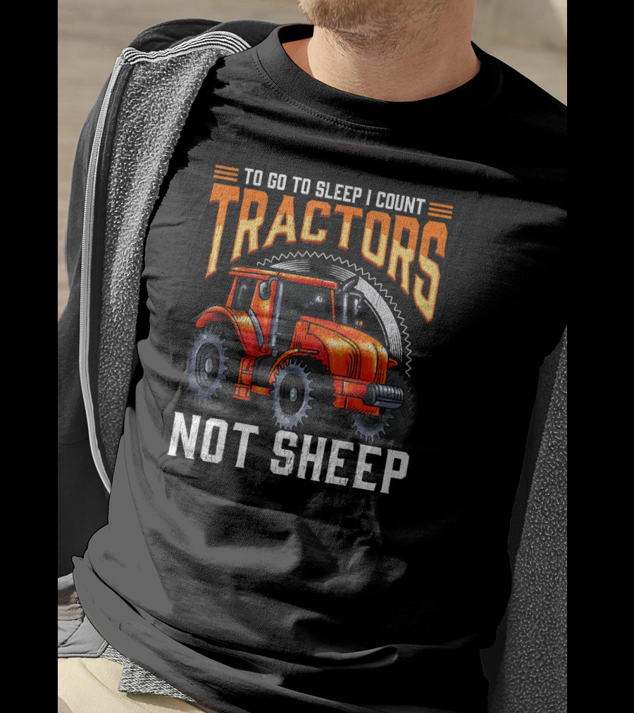 To Go To Sleep I Count Tractors Not Sheep T-Shirt