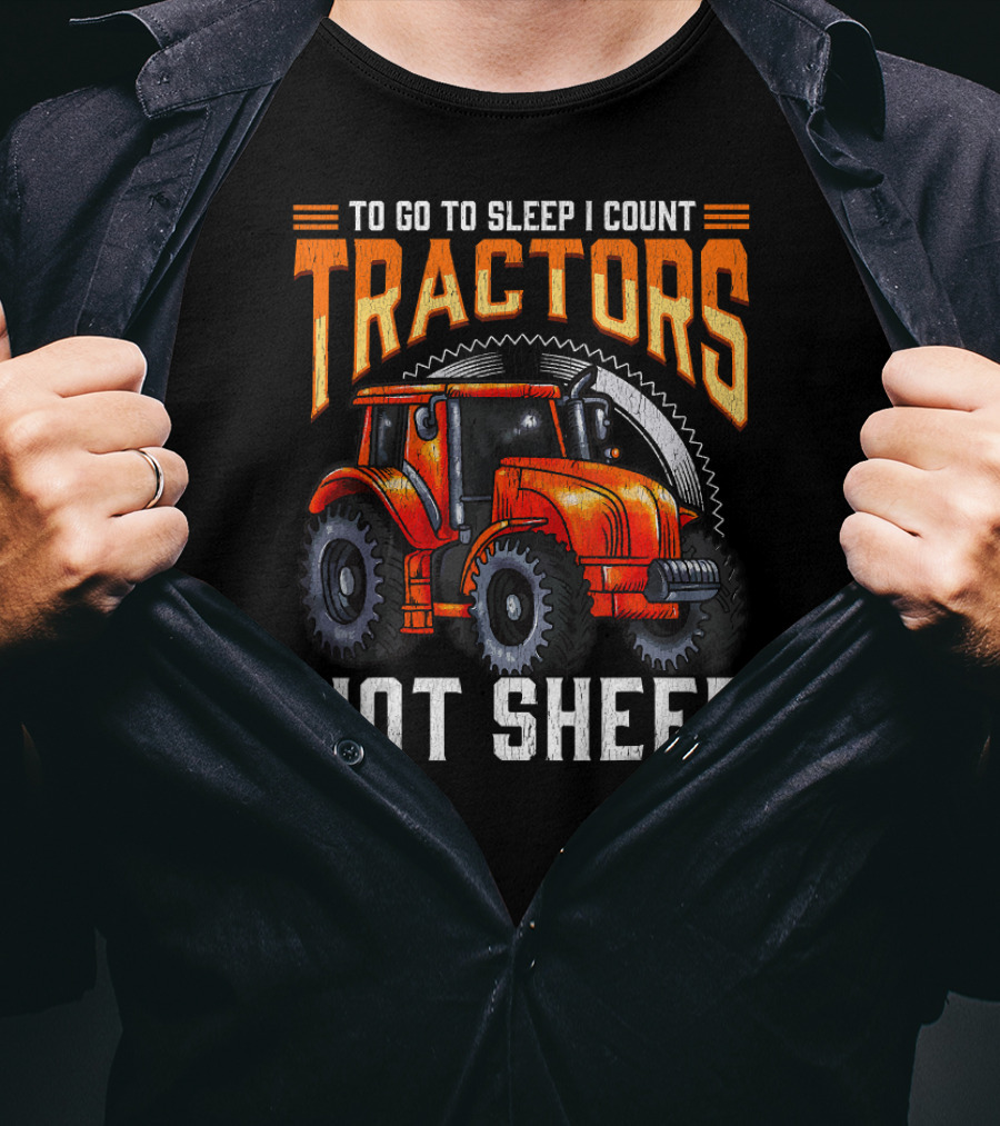 To Go To Sleep I Count Tractors Not Sheep T-Shirt