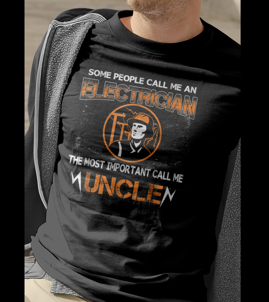 Some People Call Me An Electrician The Most Important Call Me Uncle T-Shirt