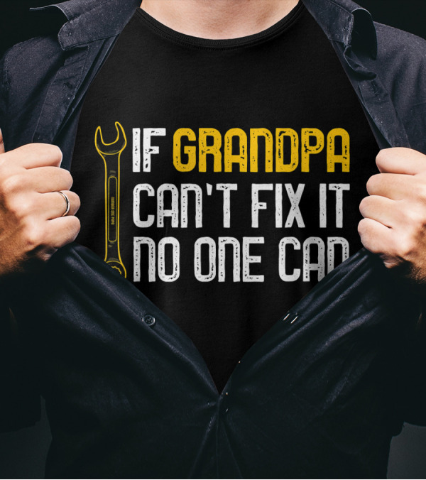 If Grandpa Can't Fix It No One Can Wrench T-Shirt