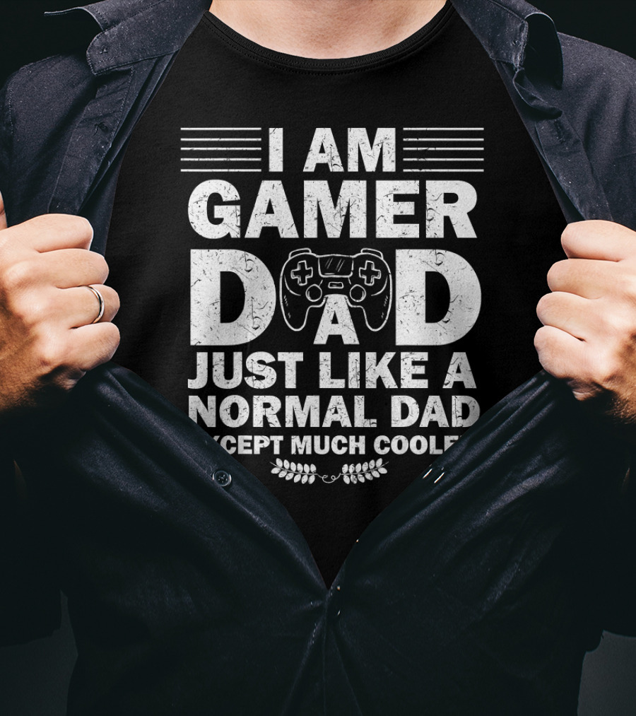 I Am Gamer Dad Just Like A Normal Dad Except Much Cooler T-Shirt