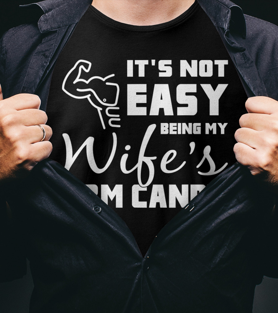 Mens It's Not Easy Being My Wife's Arm Candy T-Shirt