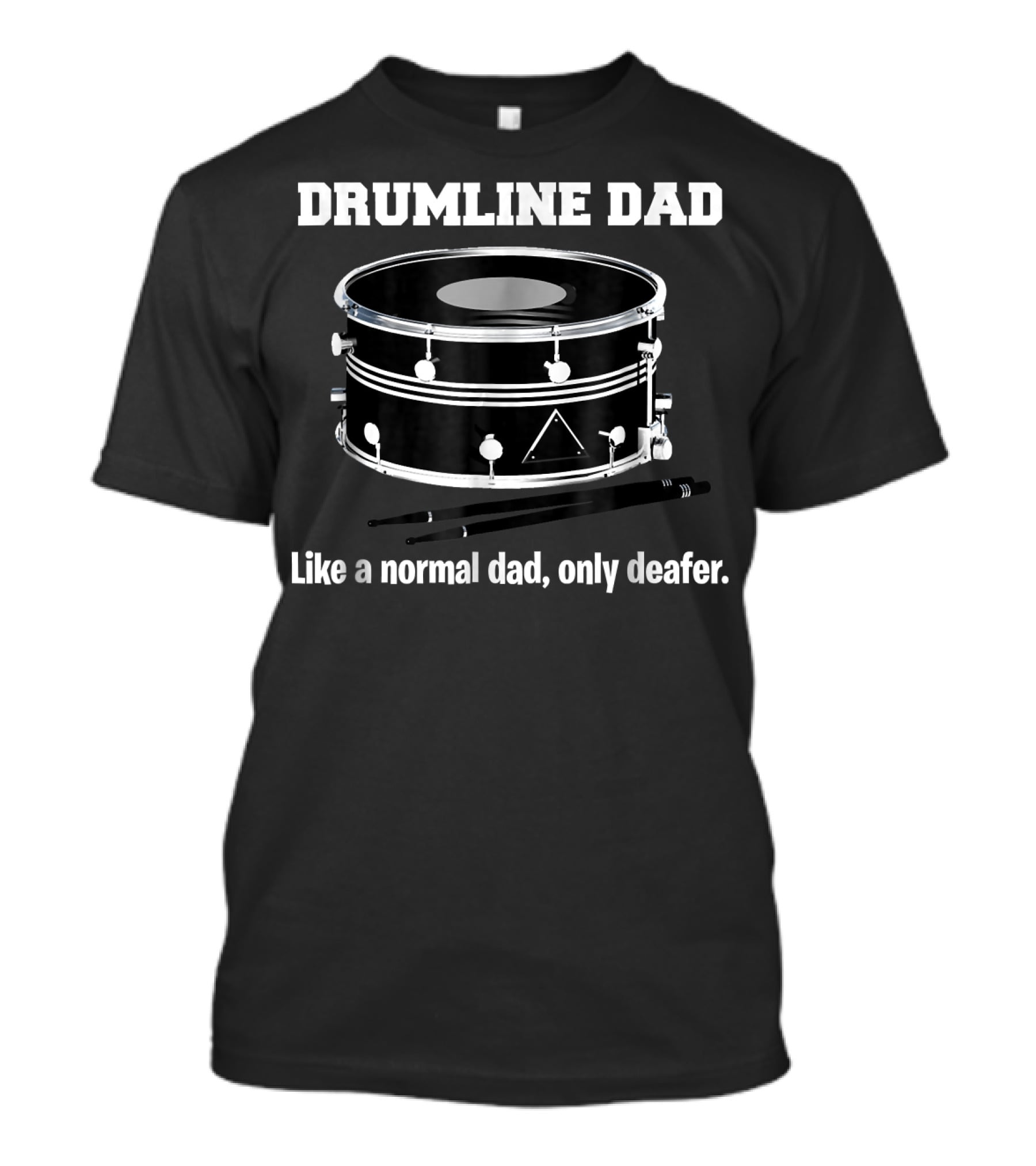 Drumline Dad Like A Normal Dad Only Deafener T-Shirt