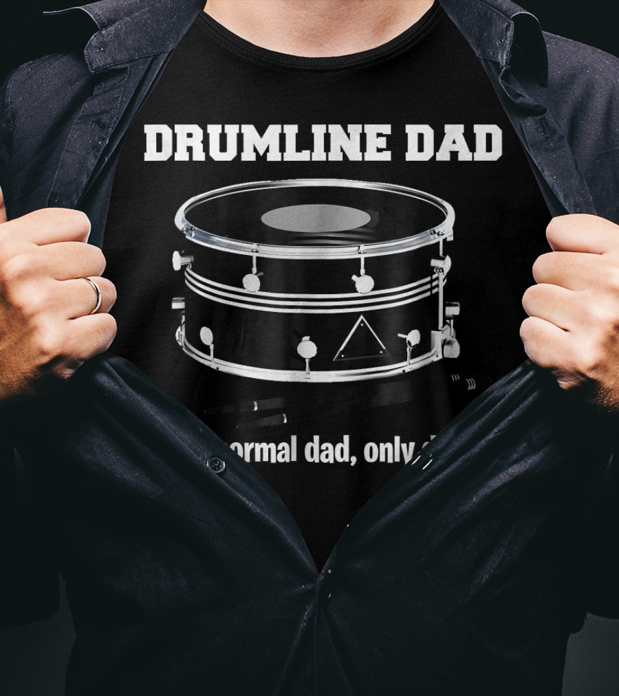 Drumline Dad Like A Normal Dad Only Deafener T-Shirt
