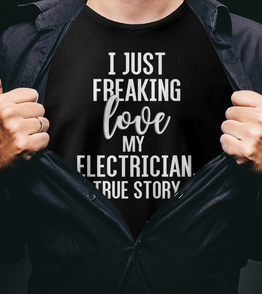 I Just Freaking Love My Electrician True Story T-Shirt
