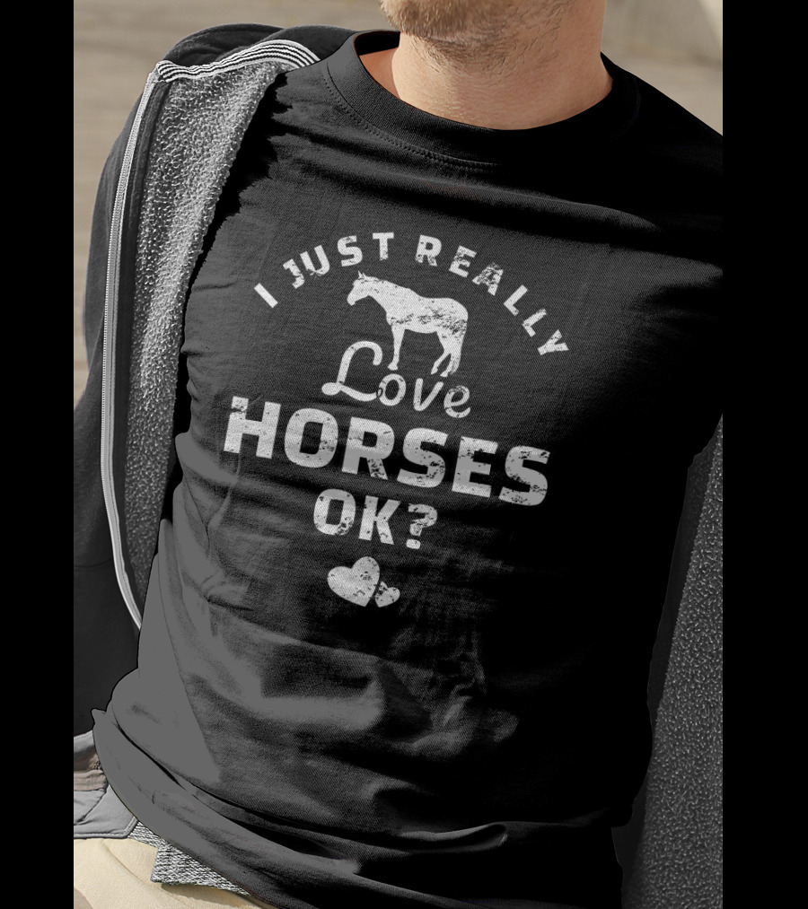 I Just Really Love Horses Ok? Love Heart Equestrian Horse Riding T-Shirt
