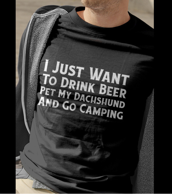 I Just Want To Drink Beer Pet My Dachshund And Go Camping T-Shirt