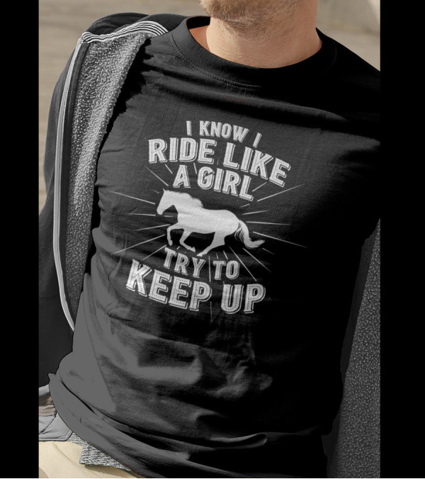 I Know I Ride Like A Girl Try To Keep Up Horse Riding Challenge T-Shirt