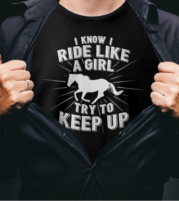 I Know I Ride Like A Girl Try To Keep Up Horse Riding Challenge T-Shirt