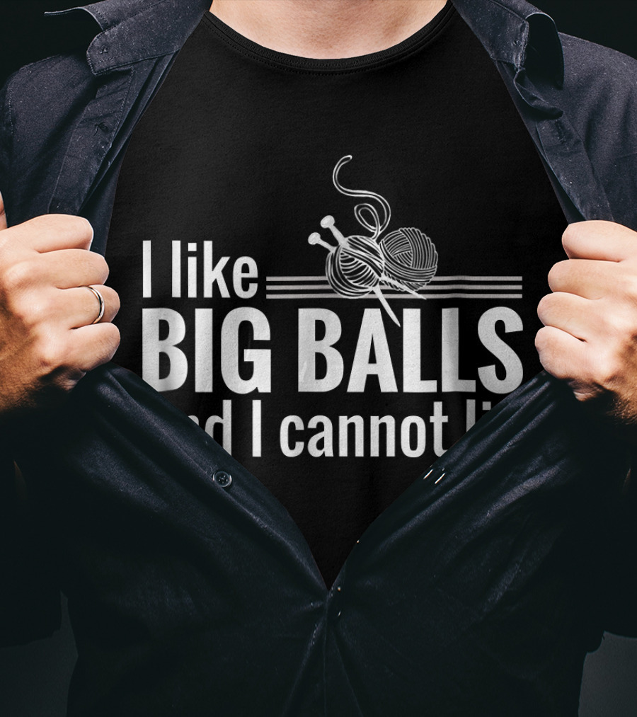 I Like Big Balls And I Cannot Lie Funny Knitting Crochet T-Shirt