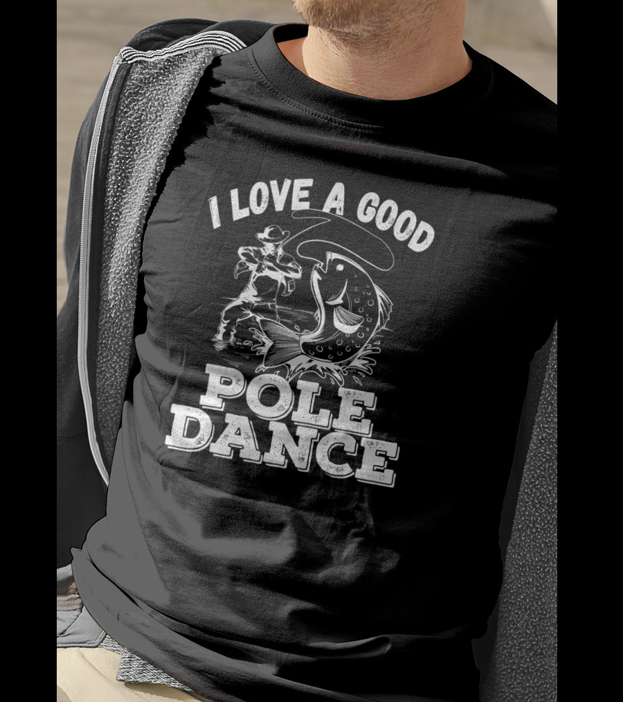 I Love A Good Pole Dance Fishing Angler And Fish T-Shirt