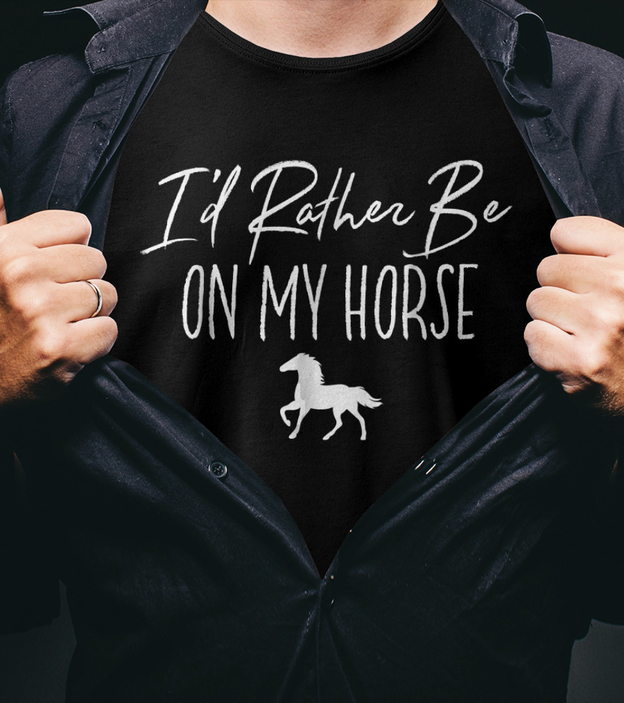 I'd Rather Be On My Horse With White Horse T-Shirt