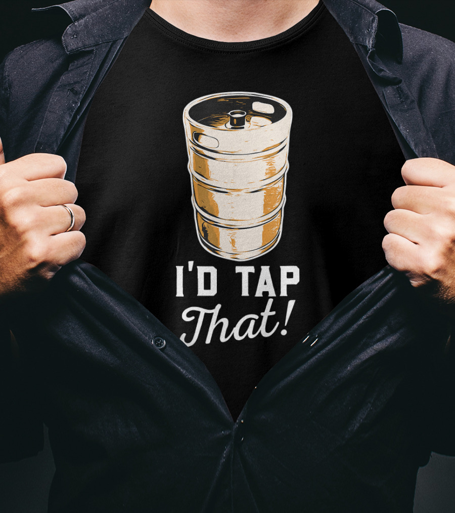 I'd Tap That Beer Keg Brewery Funny Craft T-Shirt