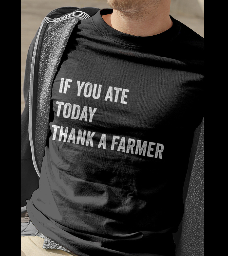 If You Ate Today Thank A Farmer T-Shirt
