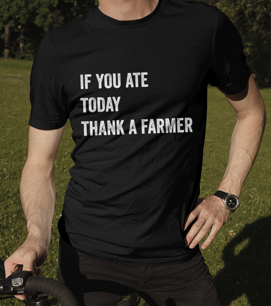If You Ate Today Thank A Farmer T-Shirt