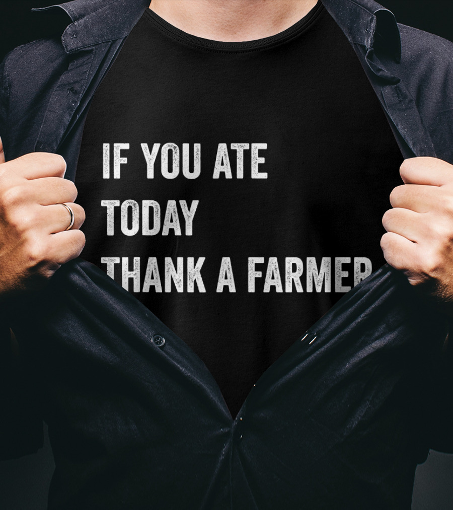If You Ate Today Thank A Farmer T-Shirt