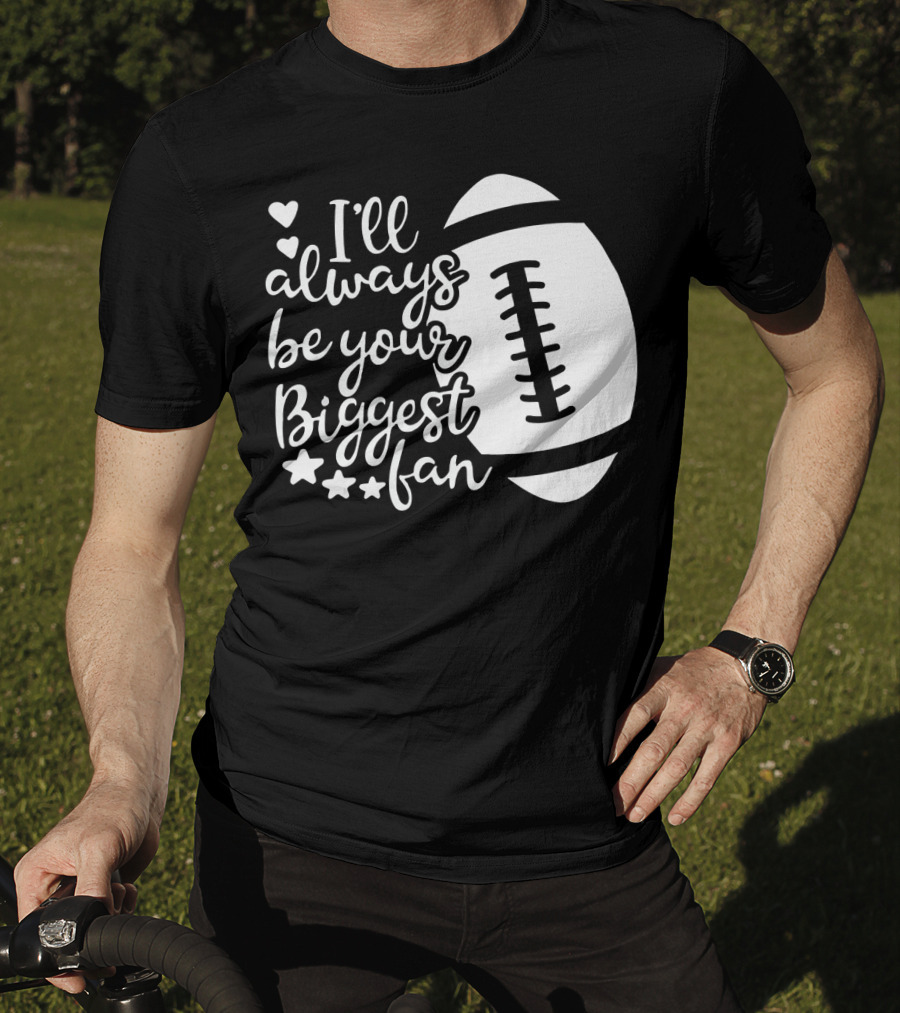 I'll Always Be Your Biggest Fan Football Hearts And Stars T-Shirt