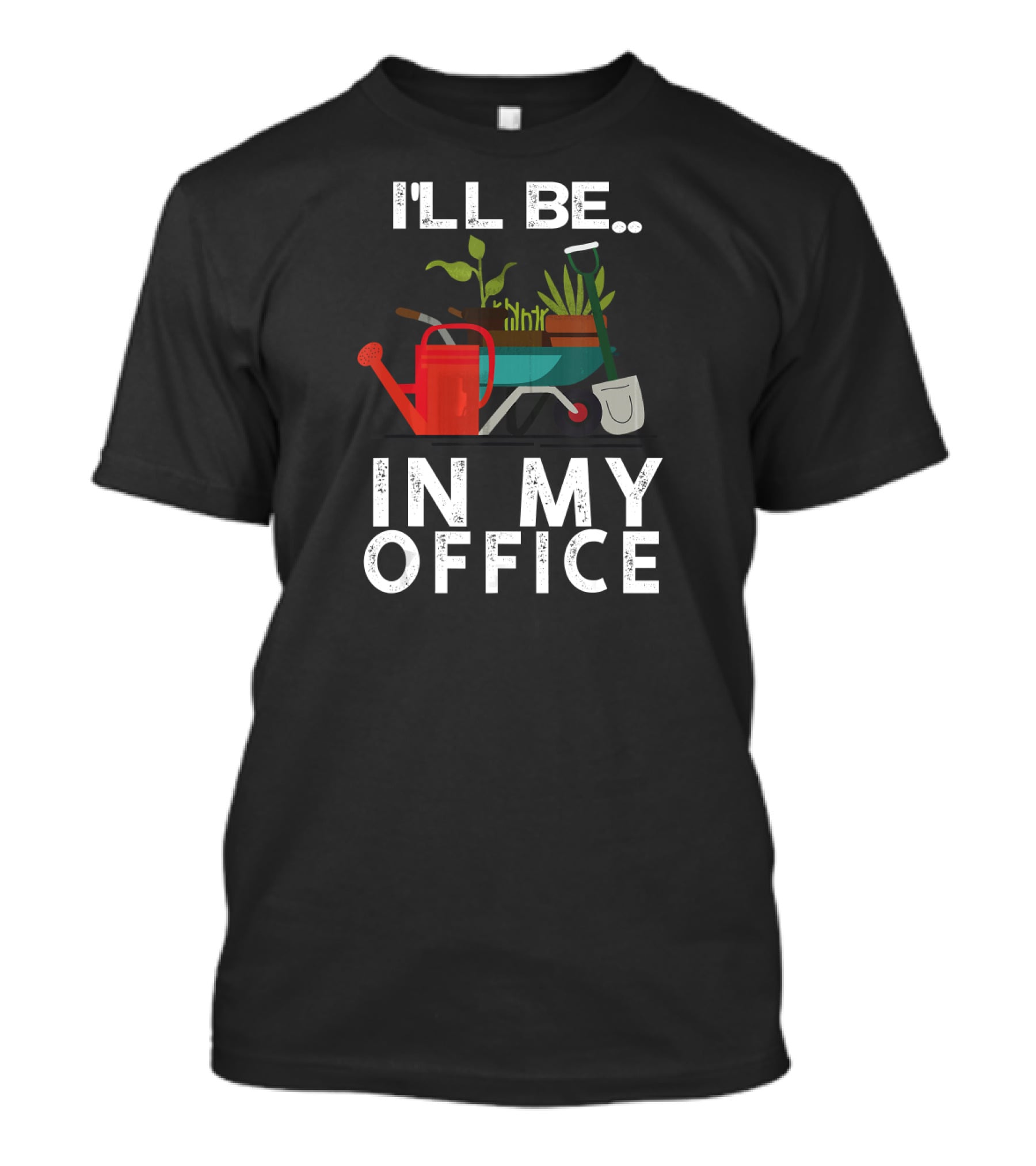 I'll Be In My Office Gardener Farmer Wheelbarrow Plants Watering Can Shovel T-Shirt