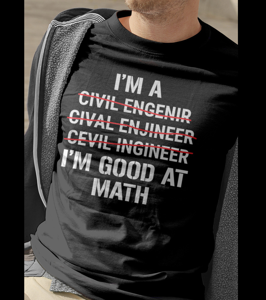 I'm A Civil Engineer I'm Good At Math Engenir Enjineer Ingineer T-Shirt