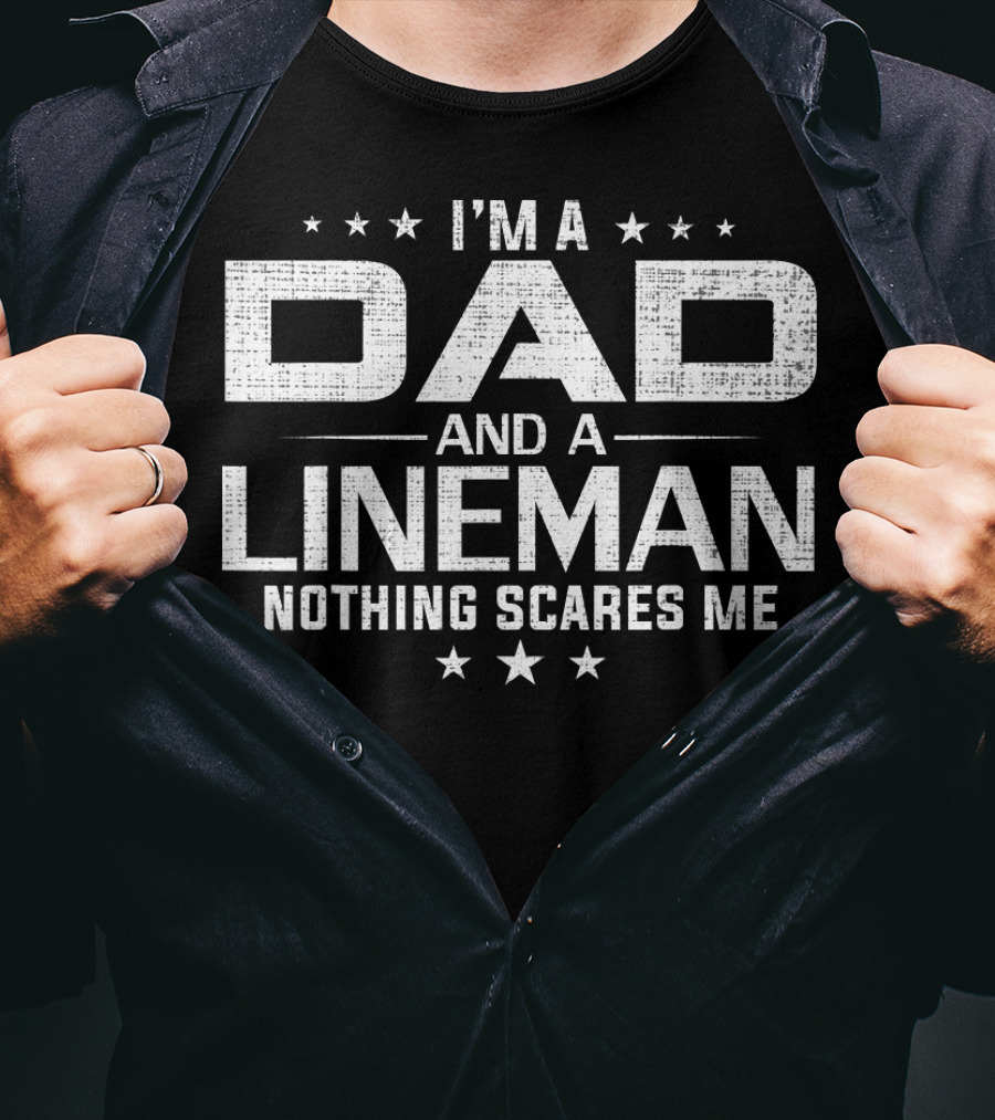 I'm A Dad And A Lineman Nothing Scares Me Father's Day T-Shirt