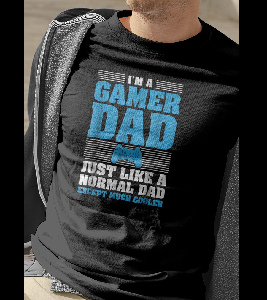 I'm A Gamer Dad Just Like A Normal Dad Except Much Cooler T-Shirt
