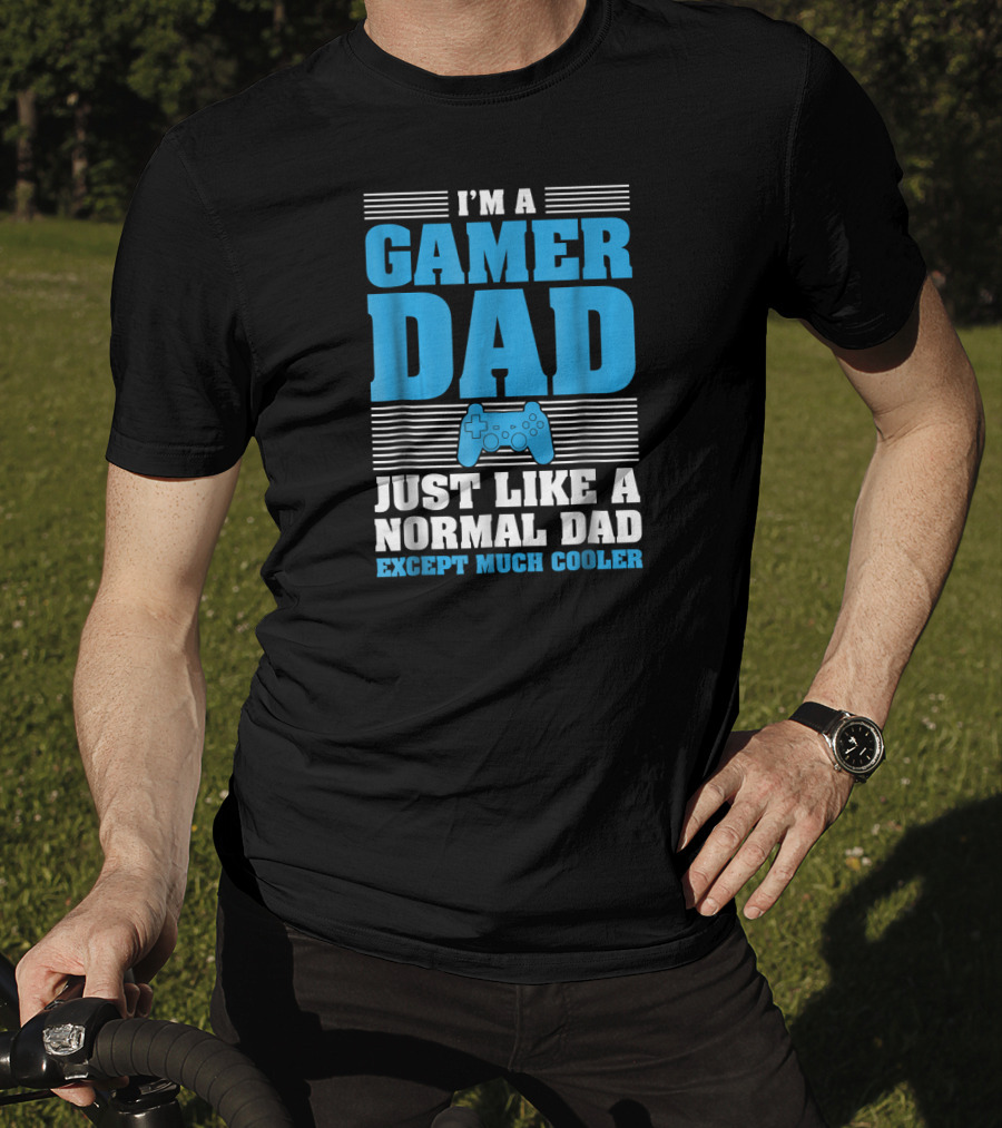 I'm A Gamer Dad Just Like A Normal Dad Except Much Cooler T-Shirt