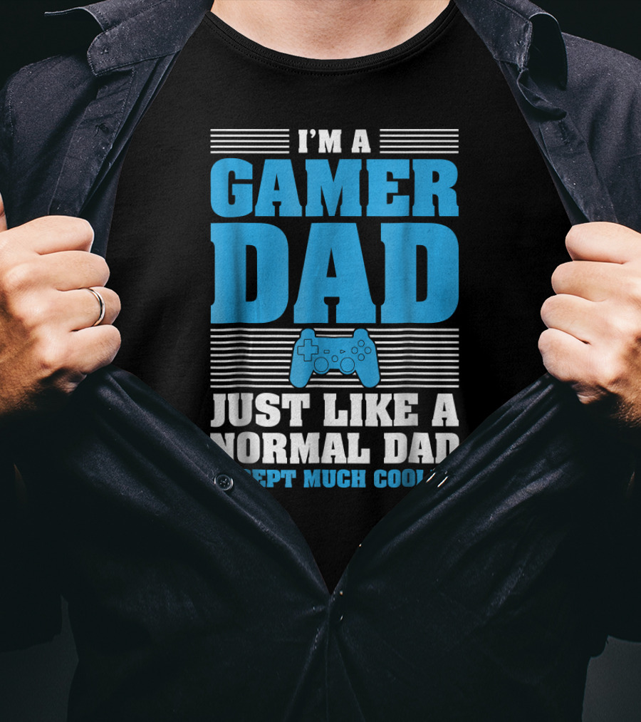 I'm A Gamer Dad Just Like A Normal Dad Except Much Cooler T-Shirt