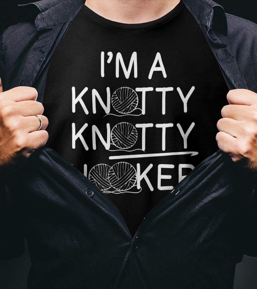 I'm A Knotty Knotty Hooker Yarn Funny Crochet T-Shirt