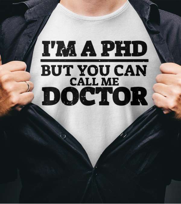 I'M A PHD BUT YOU CAN CALL ME DOCTOR T-Shirt