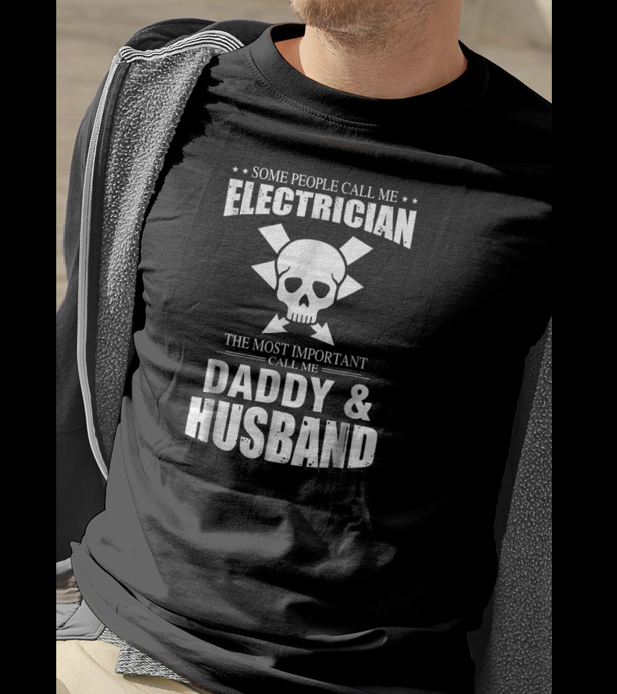 Some People Call Me Electrician The Most Important Call Me Daddy And Husband T-Shirt