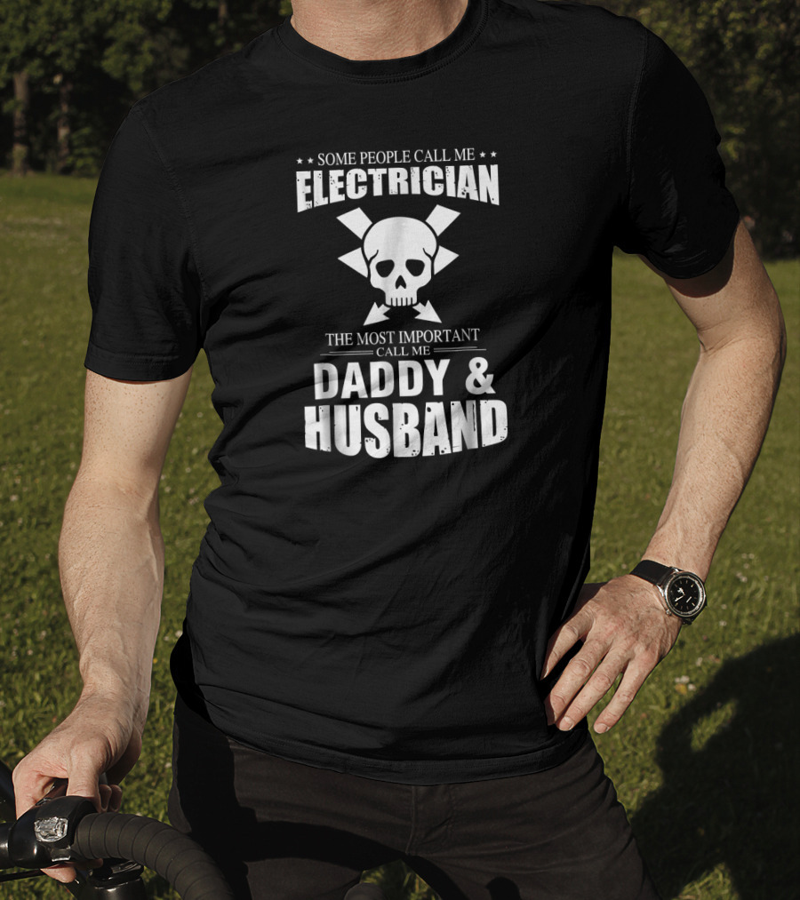 Some People Call Me Electrician The Most Important Call Me Daddy And Husband T-Shirt