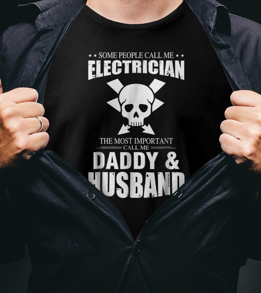 Some People Call Me Electrician The Most Important Call Me Daddy And Husband T-Shirt