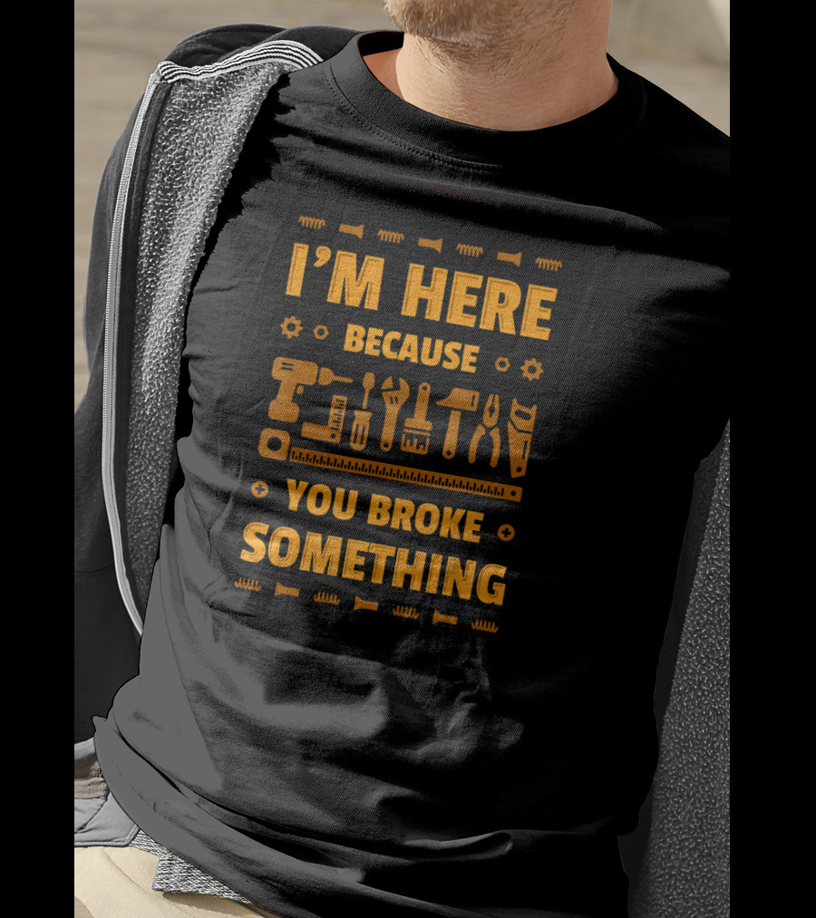 I'm Here Because You Broke Something Tools Icons T-Shirt