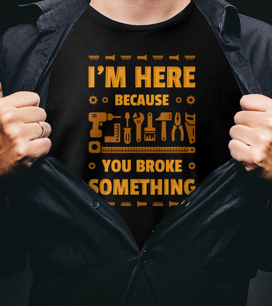 I'm Here Because You Broke Something Tools Icons T-Shirt