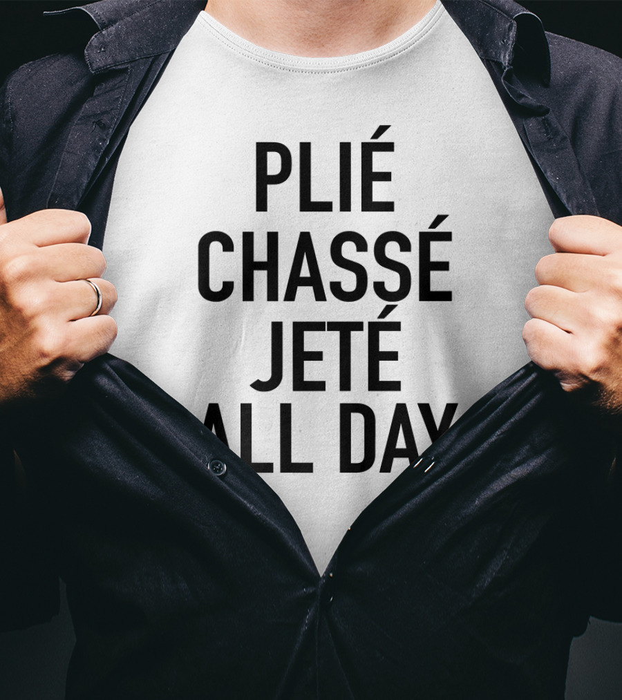 Plié Chassé Jeté All Day Ballet Dance Fun T-Shirt