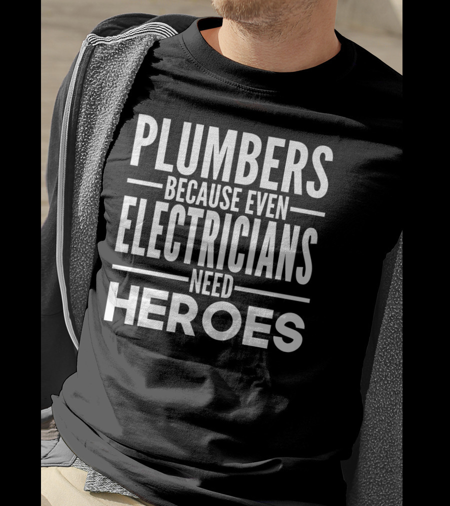 Plumbers Because Even Electricians Need Heroes T-Shirt