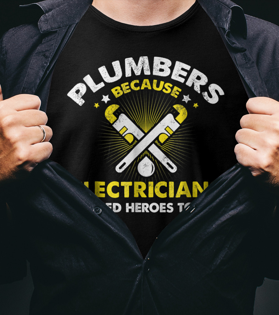 Plumbers Because Electricians Need Heroes Too T-Shirt