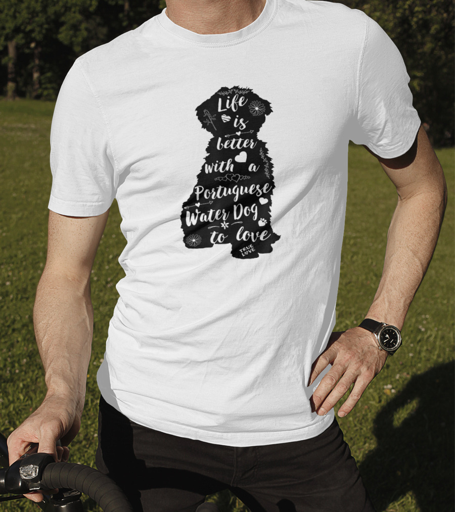 Life Is Better With A Portuguese Water Dog To Love True Love T-Shirt